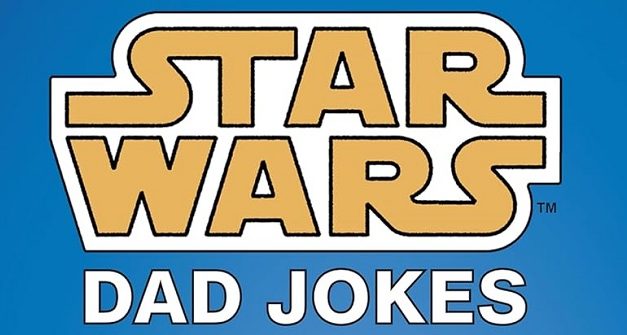 Star Wars: Dad Jokes, Just In Time For Father’s Day!